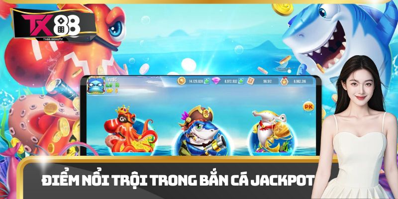 Bắn Cá Jackpot - Trải Nghiệm Săn Bắn Nhận Nhiều Thưởng Lớn 2 Điểm nổi trội trong bắn cá Jackpot