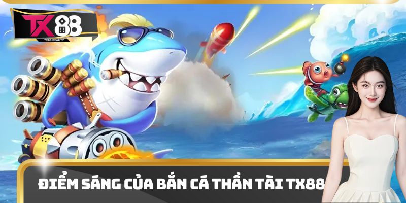 Bắn Cá Thần Tài Tx88 - Giải Trí Cực Hay Nhận Ngay Thưởng Lớn 1 Điểm sáng của bắn cá thần tài Tx88