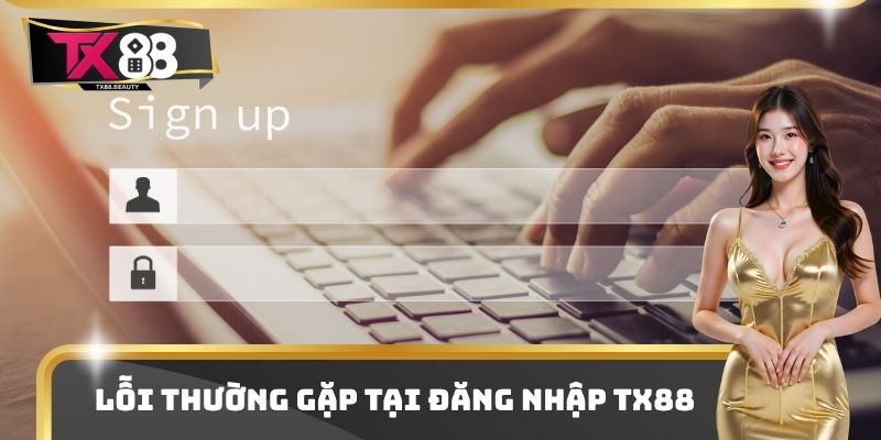 Đăng Nhập TX88 - Tìm Hiểu Về Cách Để Trải Nghiệm Cá Cược 3 Lỗi thường gặp tại đăng nhập TX88