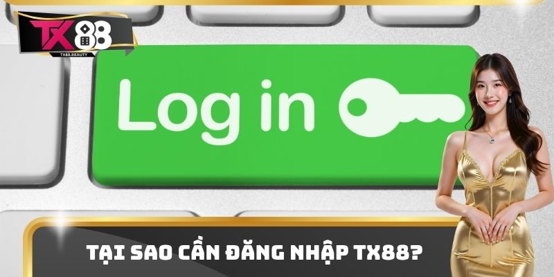 Đăng Nhập TX88 - Tìm Hiểu Về Cách Để Trải Nghiệm Cá Cược 1 Tại sao cần đăng nhập TX88?