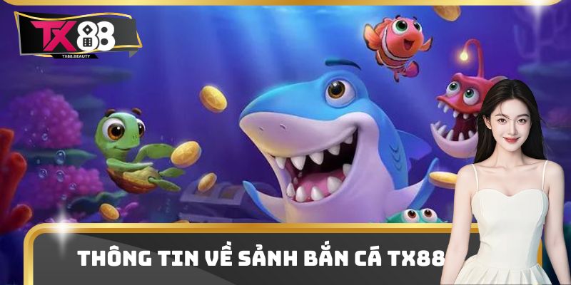 Thông tin về sảnh bắn cá Tx88