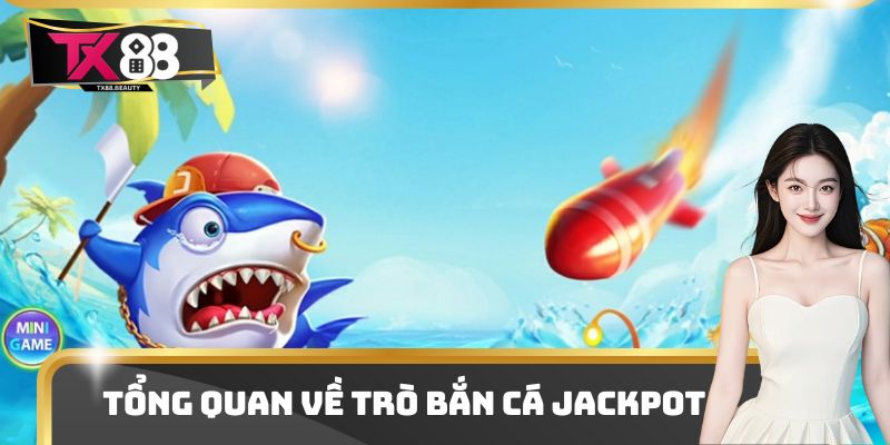 Bắn Cá Jackpot - Trải Nghiệm Săn Bắn Nhận Nhiều Thưởng Lớn 1 Tổng quan về trò bắn cá Jackpot