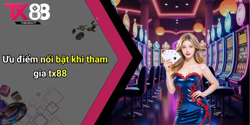 Giới Thiệu Tx88: Sân Chơi Casino Tài Xỉu Uy Tín Cho Game Thủ 2 Ưu điểm nổi bật khi tham gia tx88